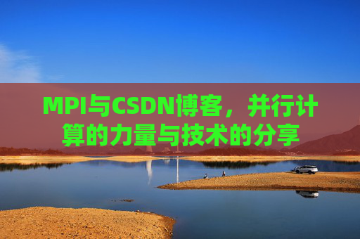 MPI与CSDN博客,并行计算的力量与技术的分享